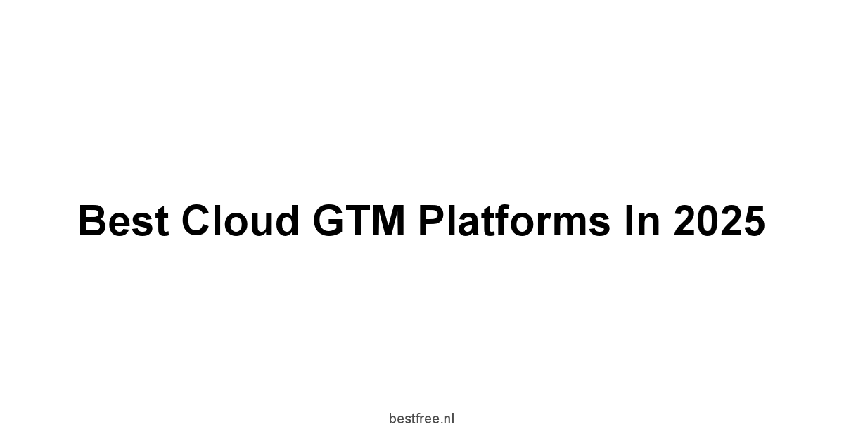 Best Cloud GTM Platforms in 2025 1 by BestFREE.nl