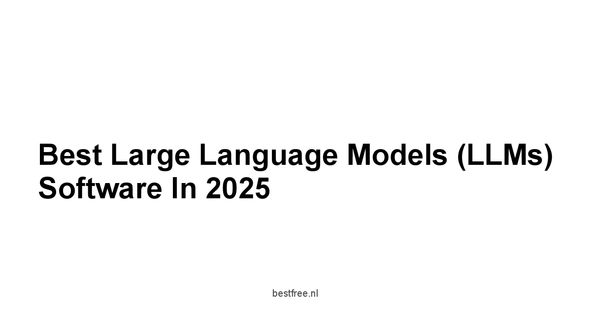 Best Large Language Models (LLMs) Software in 2025 1 by BestFREE.nl
