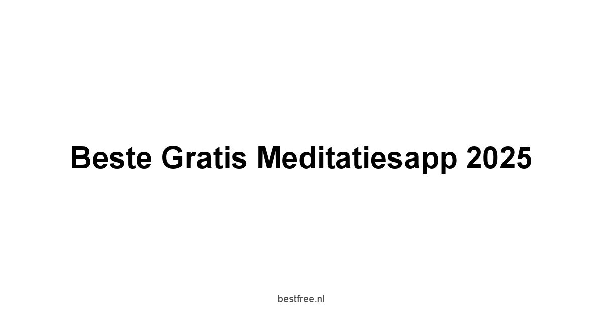 Beste Gratis Meditatiesapp 2025 1 by BestFREE.nl