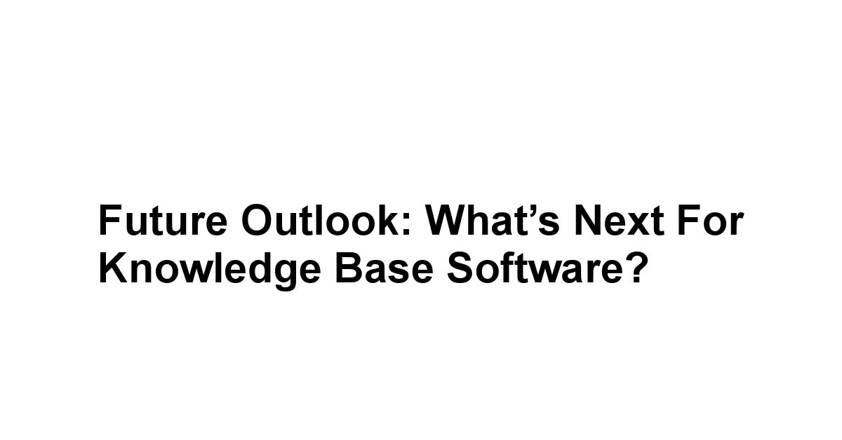 Future Outlook: What’s Next for Knowledge Base Software?