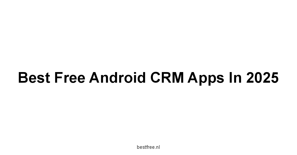 Best Free Android CRM Apps in 2025 1 by BestFREE.nl