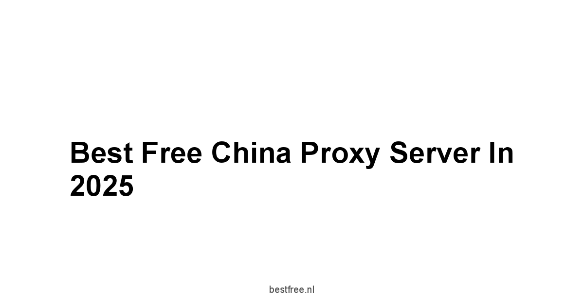 Best Free China Proxy Server in 2025 1 by BestFREE.nl