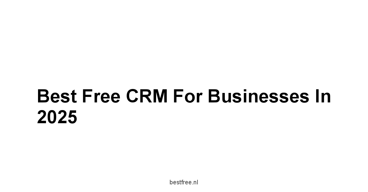 Best Free CRM for Businesses in 2025 1 by BestFREE.nl