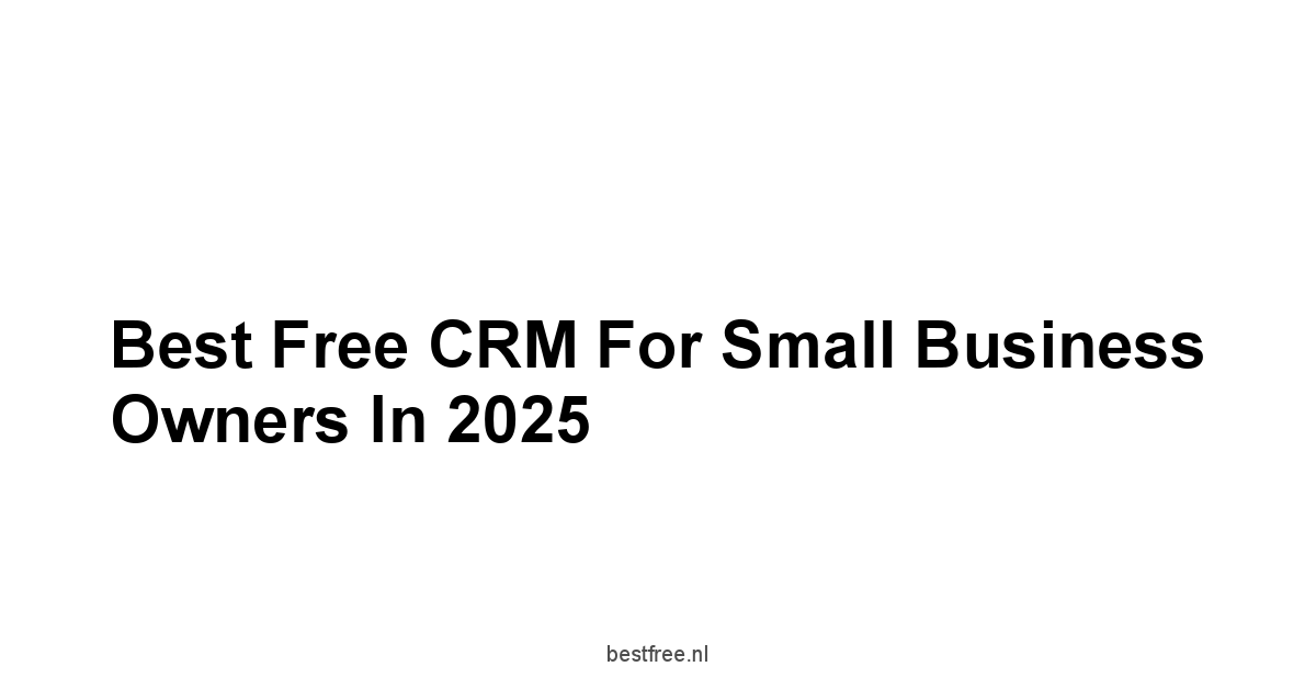 Best Free CRM for Small Business Owners in 2025 1 by BestFREE.nl