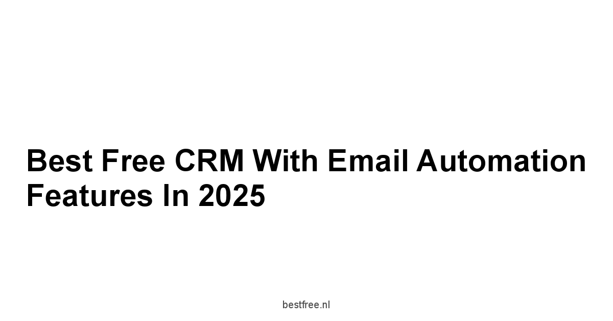 Best Free CRM with Email Automation Features in 2025 1 by BestFREE.nl