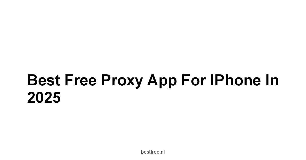 Best Free Proxy App For iPhone in 2025 1 by BestFREE.nl