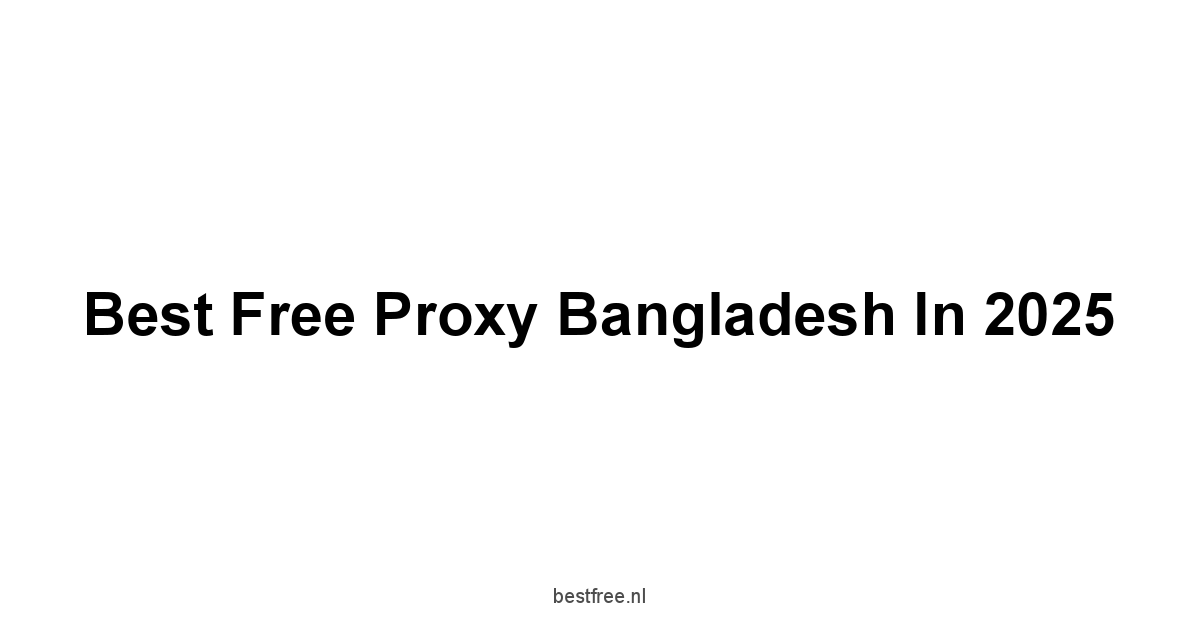 Best Free Proxy Bangladesh in 2025 1 by BestFREE.nl