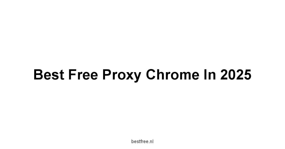 Best Free Proxy Chrome in 2025 1 by BestFREE.nl