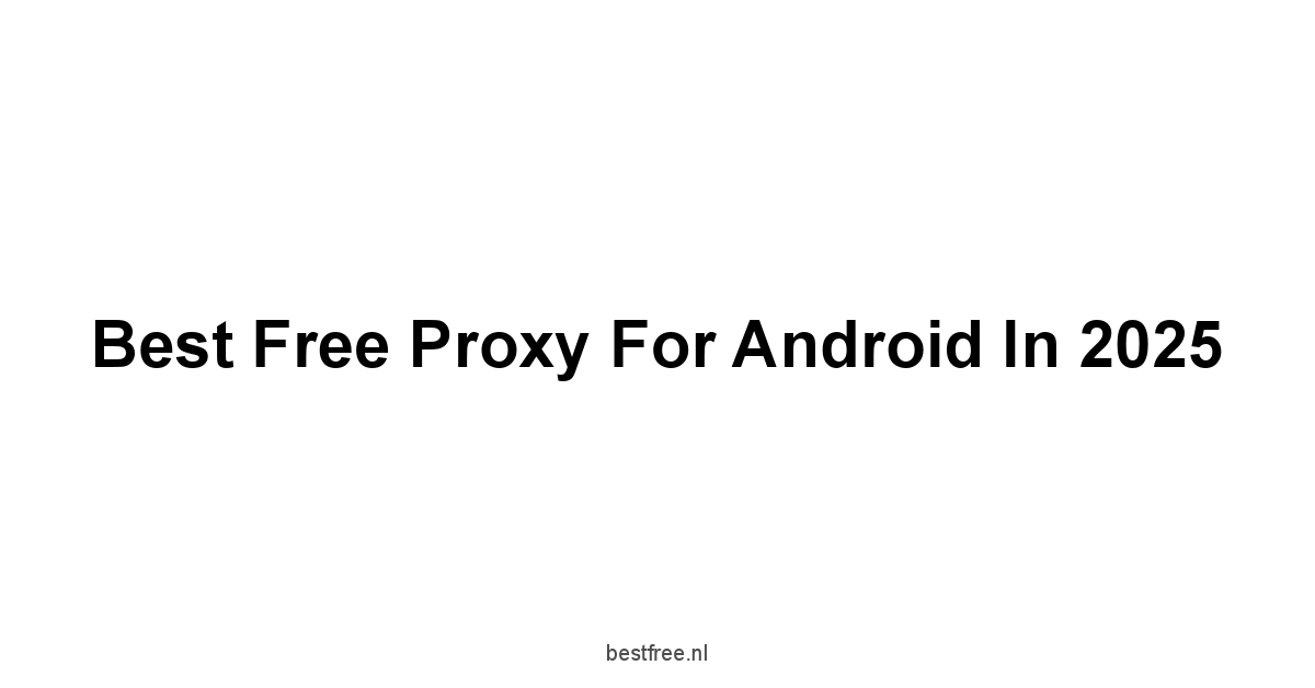 Best Free Proxy For Android in 2025 1 by BestFREE.nl