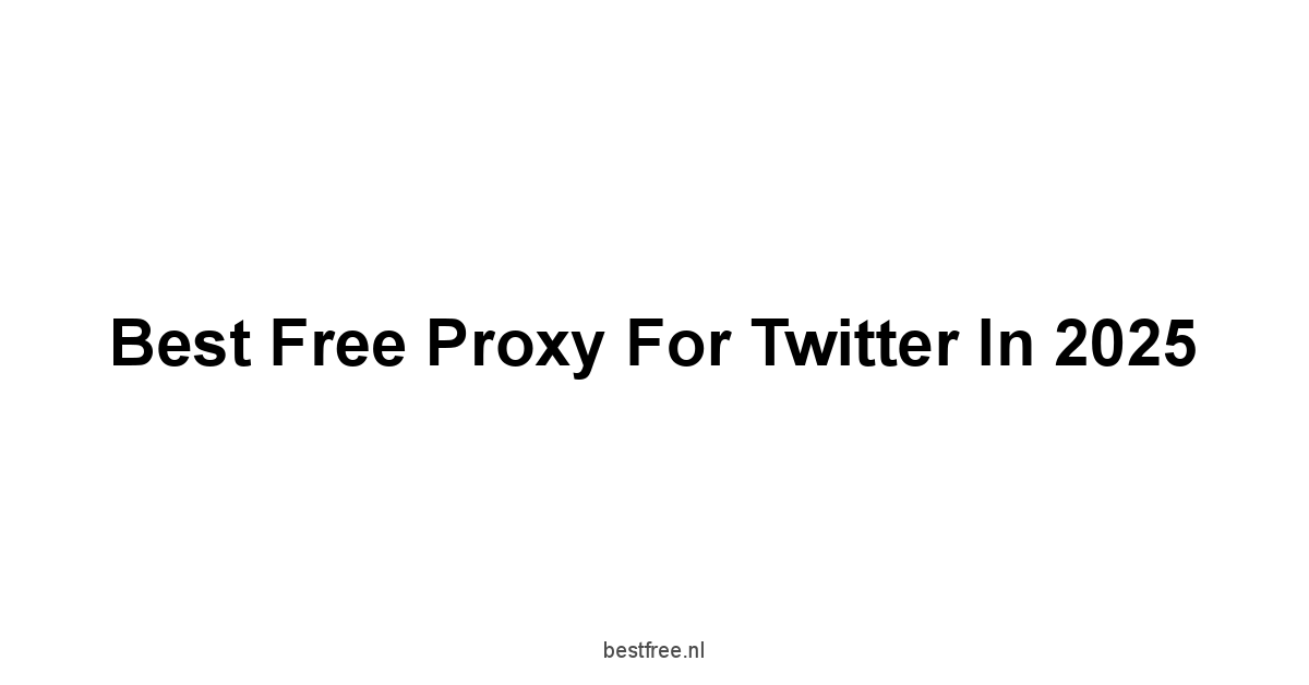 Best Free Proxy For Twitter in 2025 1 by BestFREE.nl
