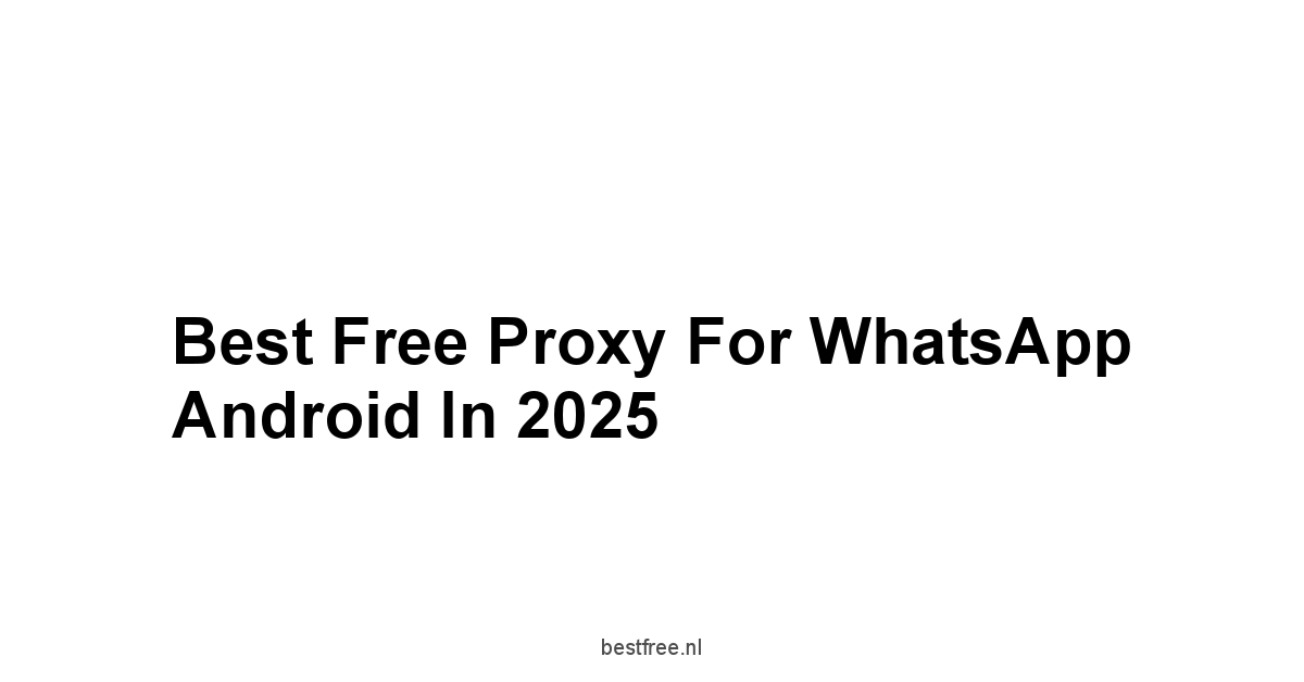Best Free Proxy For WhatsApp Android in 2025 1 by BestFREE.nl