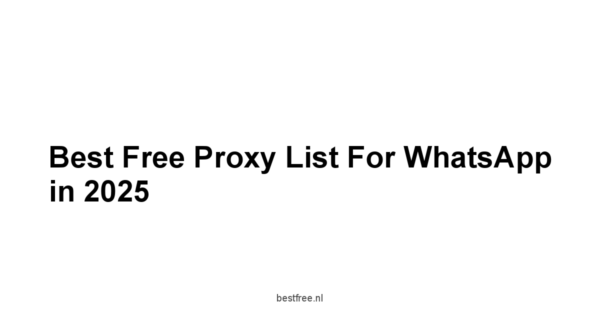 Best Free Proxy List For WhatsApp in 2025 1 by BestFREE.nl