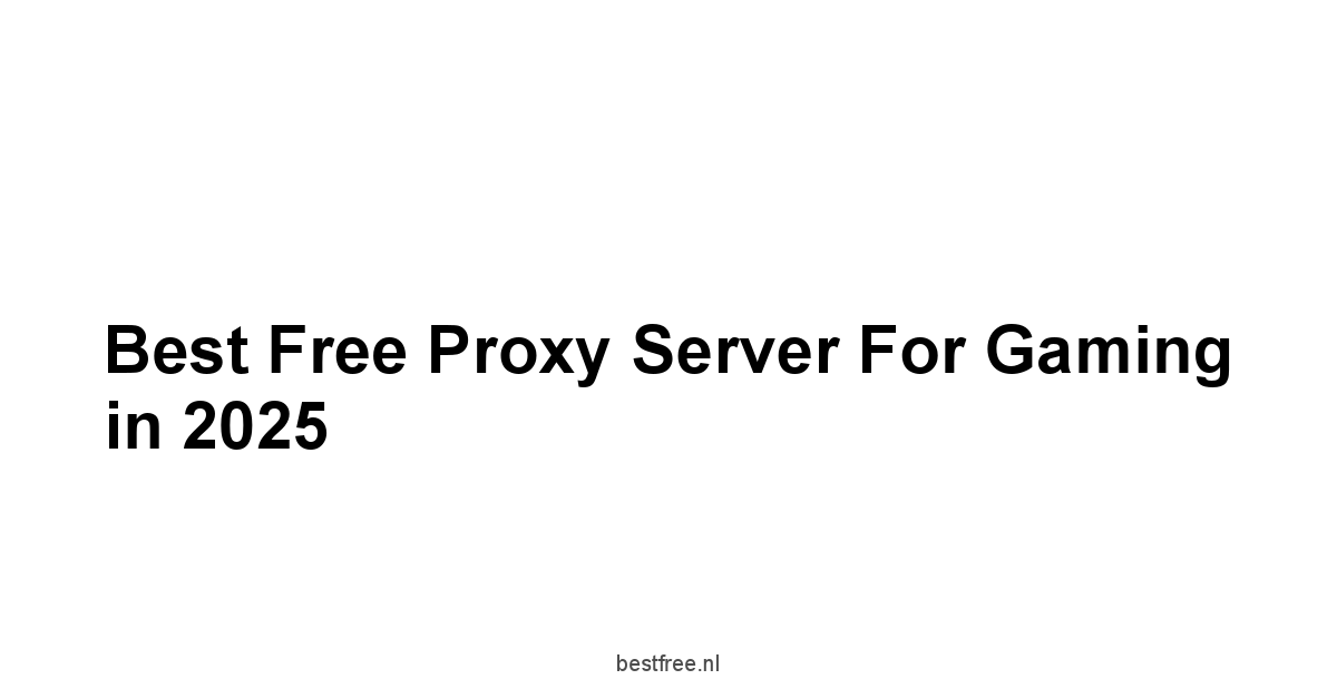 Best Free Proxy Server For Gaming in 2025 1 by BestFREE.nl