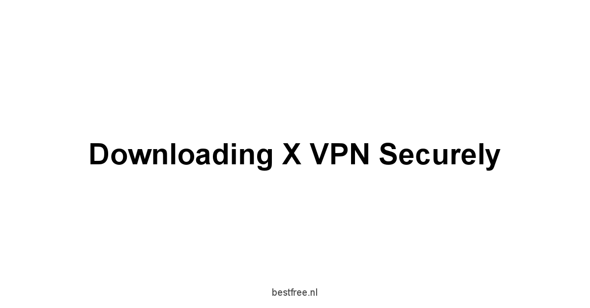 Downloading X VPN Securely