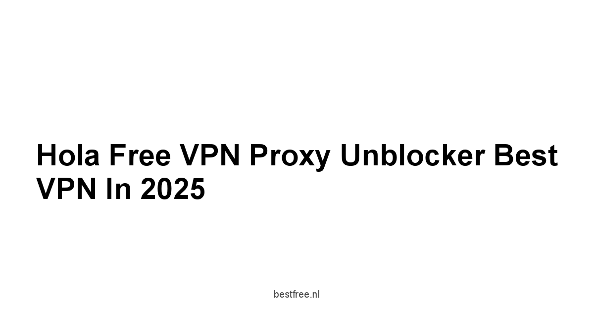 Hola Free VPN Proxy Unblocker Best VPN in 2025 1 by BestFREE.nl