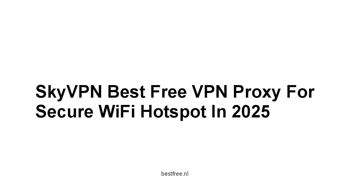 SkyVPN Best Free VPN Proxy For Secure WiFi Hotspot in 2025 1 by BestFREE.nl
