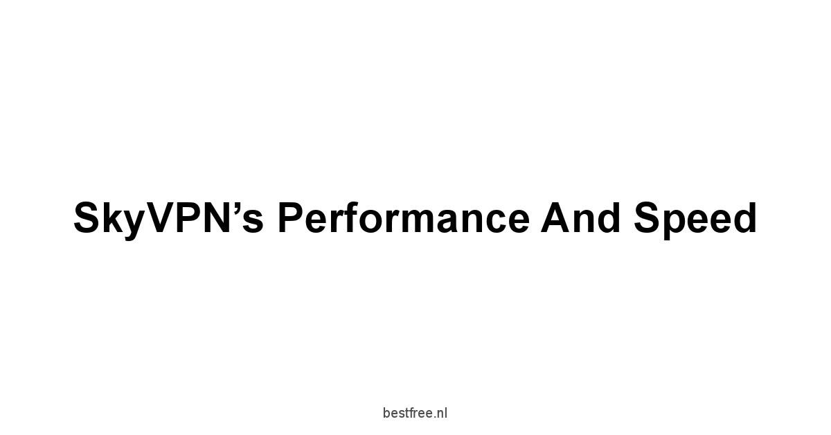 SkyVPN’s Performance and Speed