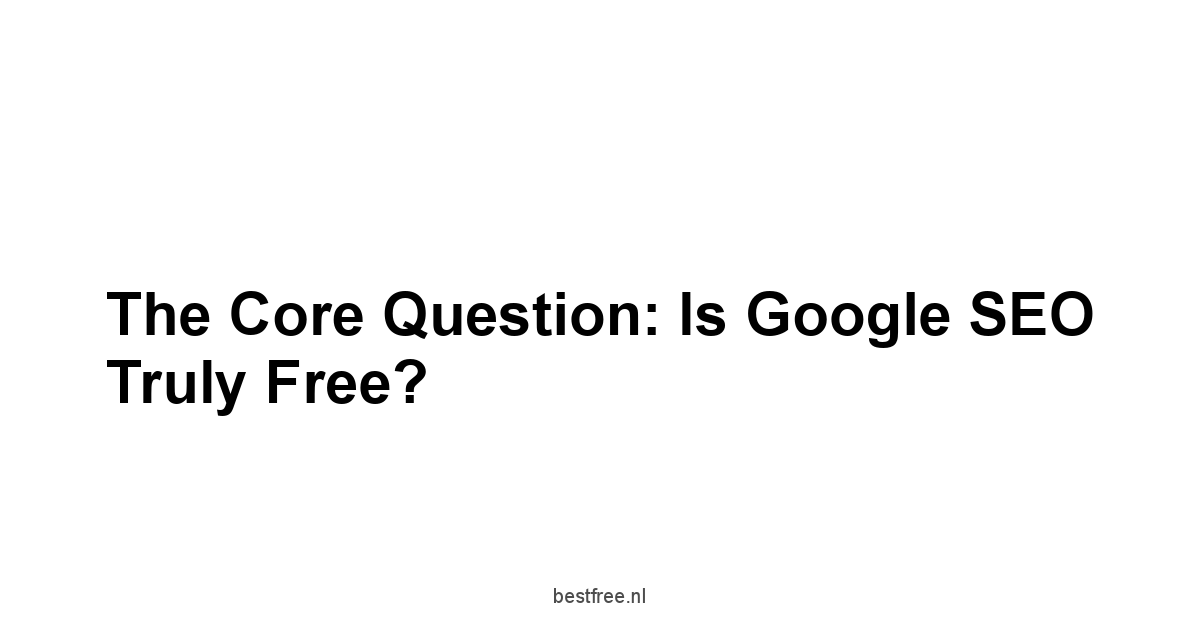 The Core Question: Is Google SEO Truly Free?