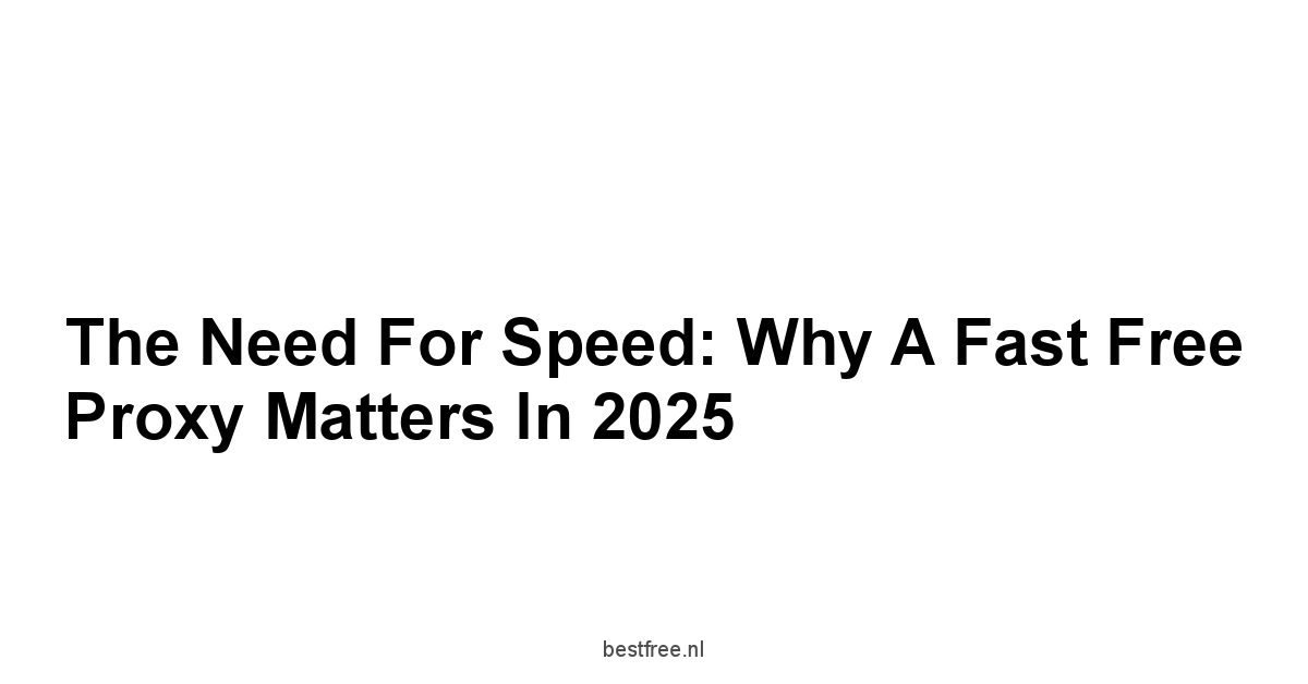 The Need for Speed: Why a Fast Free Proxy Matters in 2025