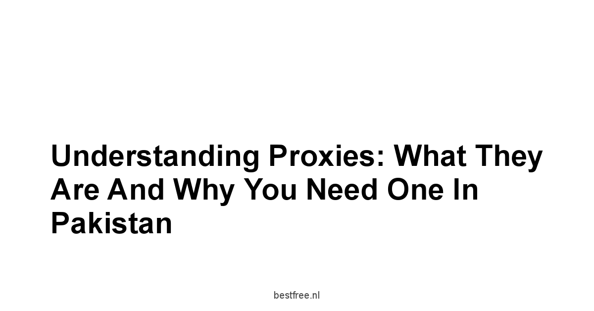 Understanding Proxies: What They Are and Why You Need One in Pakistan