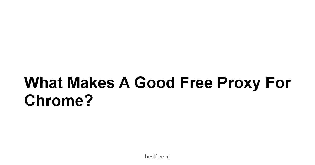 What Makes a Good Free Proxy for Chrome?
