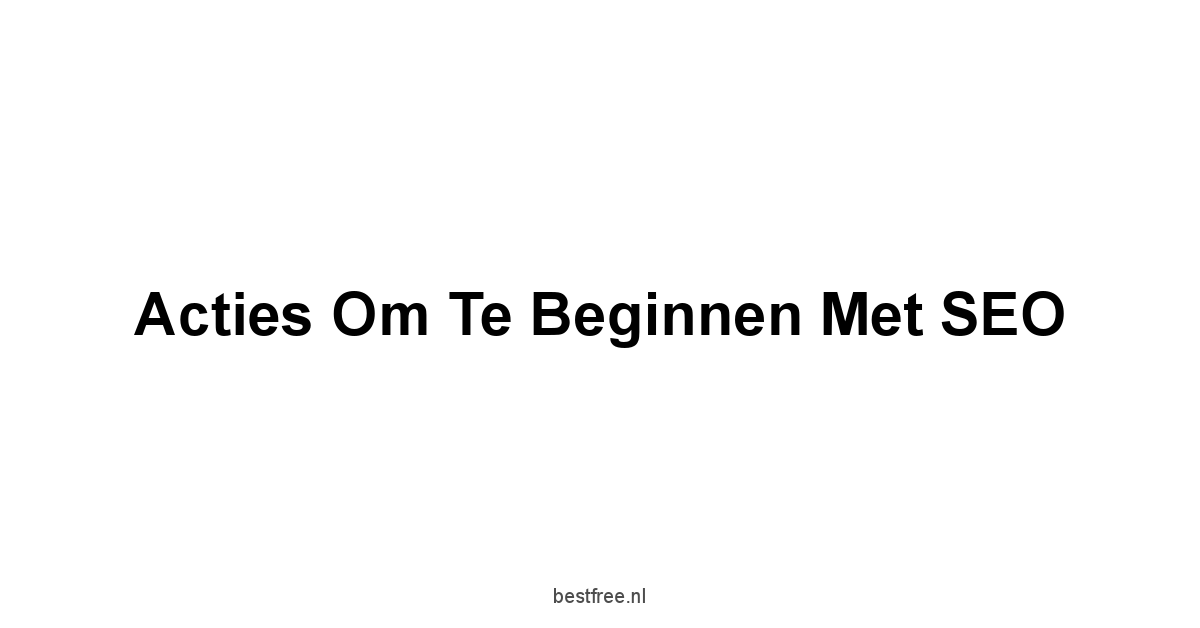 Acties om Te Beginnen met SEO