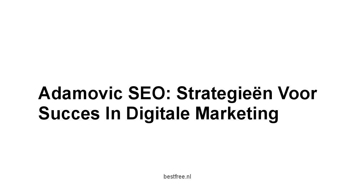 Adamovic SEO: Strategieën voor Succes in Digitale Marketing 1 by BestFREE.nl