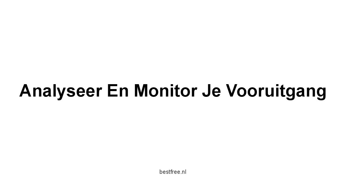 Analyseer en Monitor je Vooruitgang