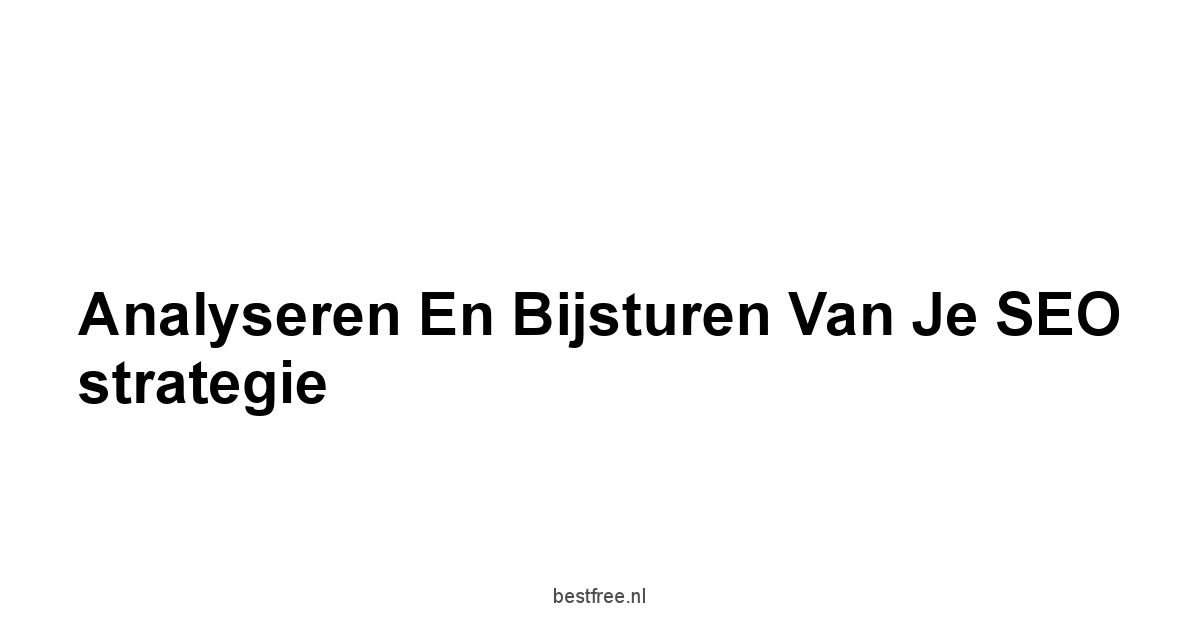Analyseren en bijsturen van je SEO strategie
