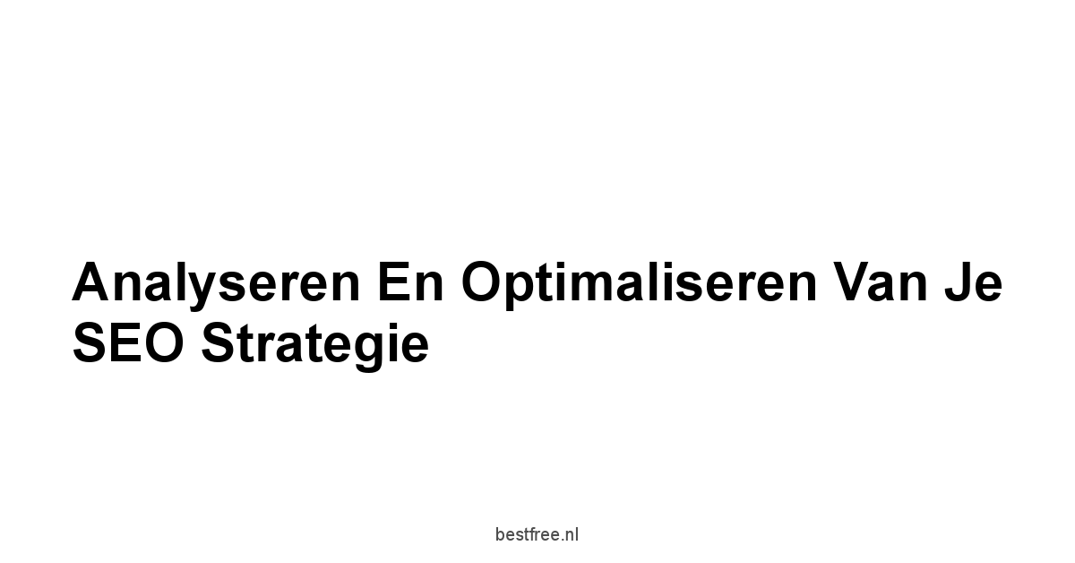 Analyseren en Optimaliseren van je SEO Strategie