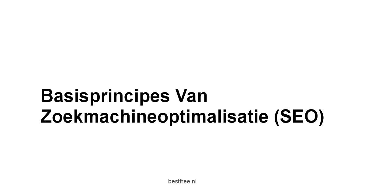Basisprincipes van Zoekmachineoptimalisatie SEO