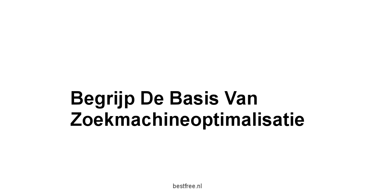 Begrijp de Basis van Zoekmachineoptimalisatie