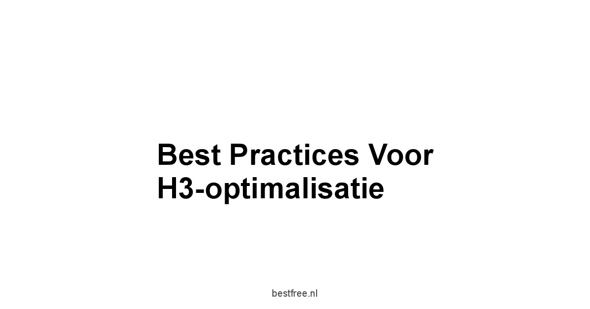 Best Practices voor H3-optimalisatie