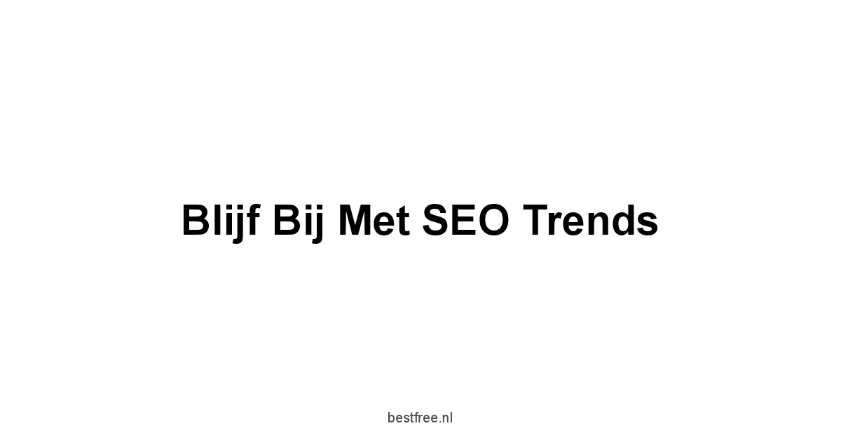 Blijf Bij met SEO Trends