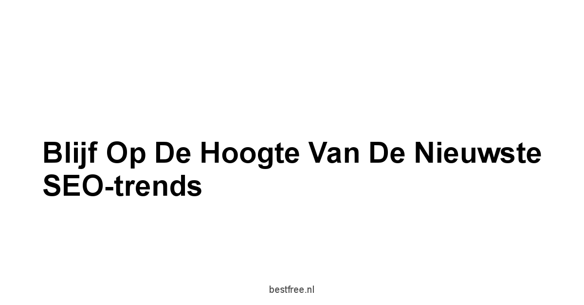 Blijf op de hoogte van de nieuwste SEO-trends