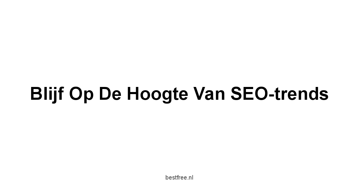 Blijf op de hoogte van SEO-trends