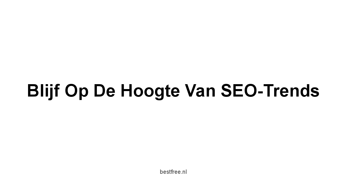Blijf Op De Hoogte van SEO-Trends