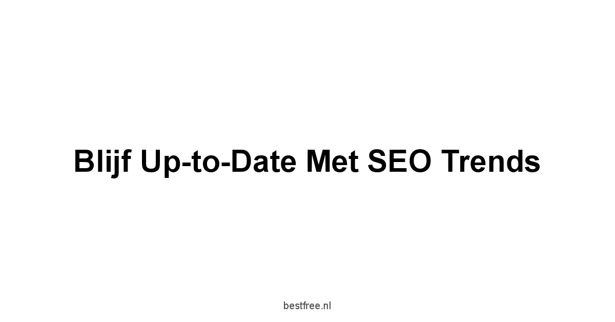 Blijf Up-to-Date met SEO Trends