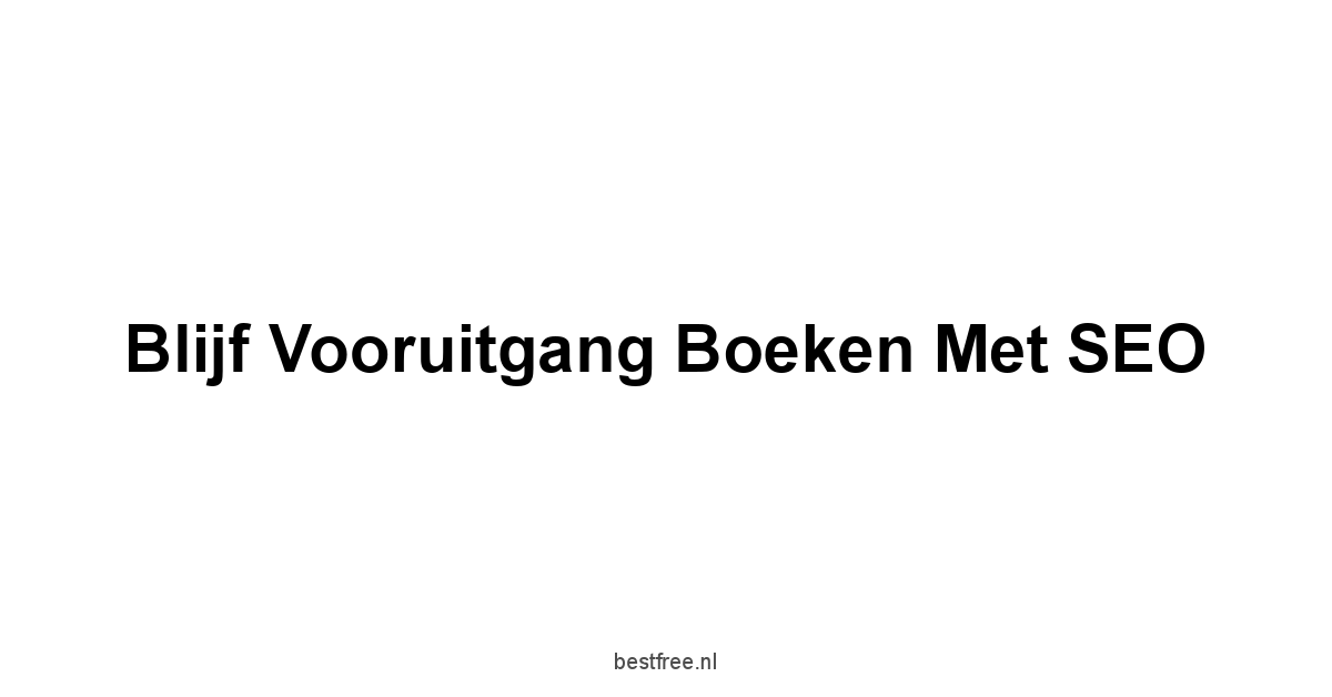 Blijf Vooruitgang Boeken met SEO