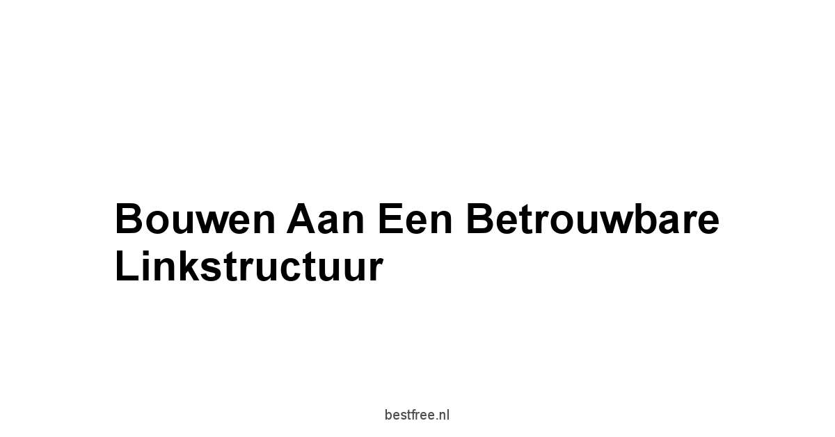 Bouwen aan een Betrouwbare Linkstructuur