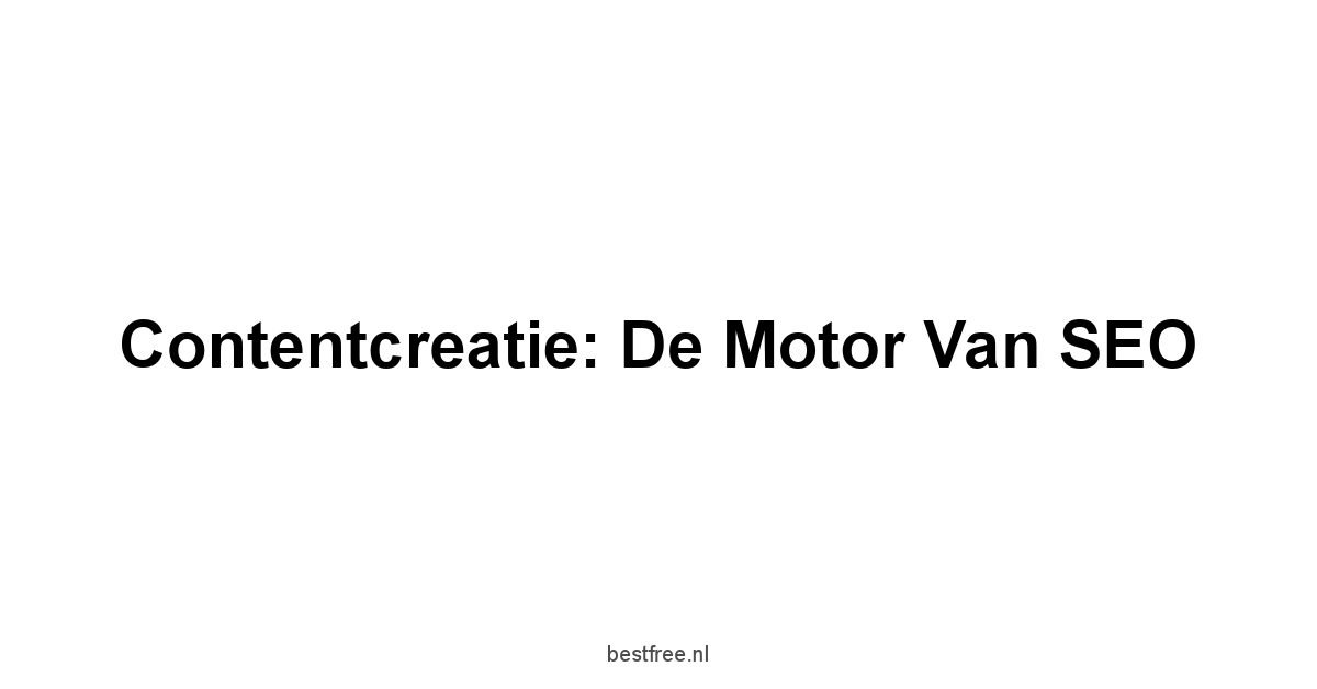 Contentcreatie: De Motor van SEO