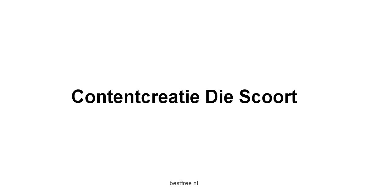 Contentcreatie die scoort