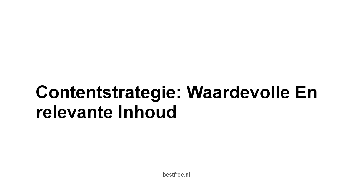 Contentstrategie: Waardevolle en relevante inhoud