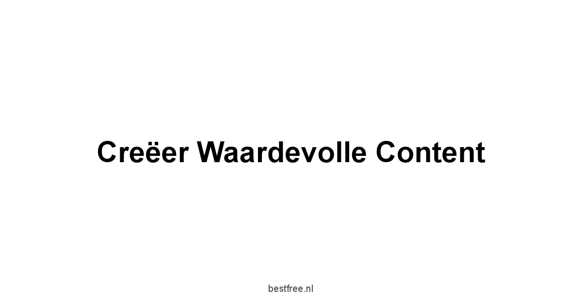 Creëer waardevolle content