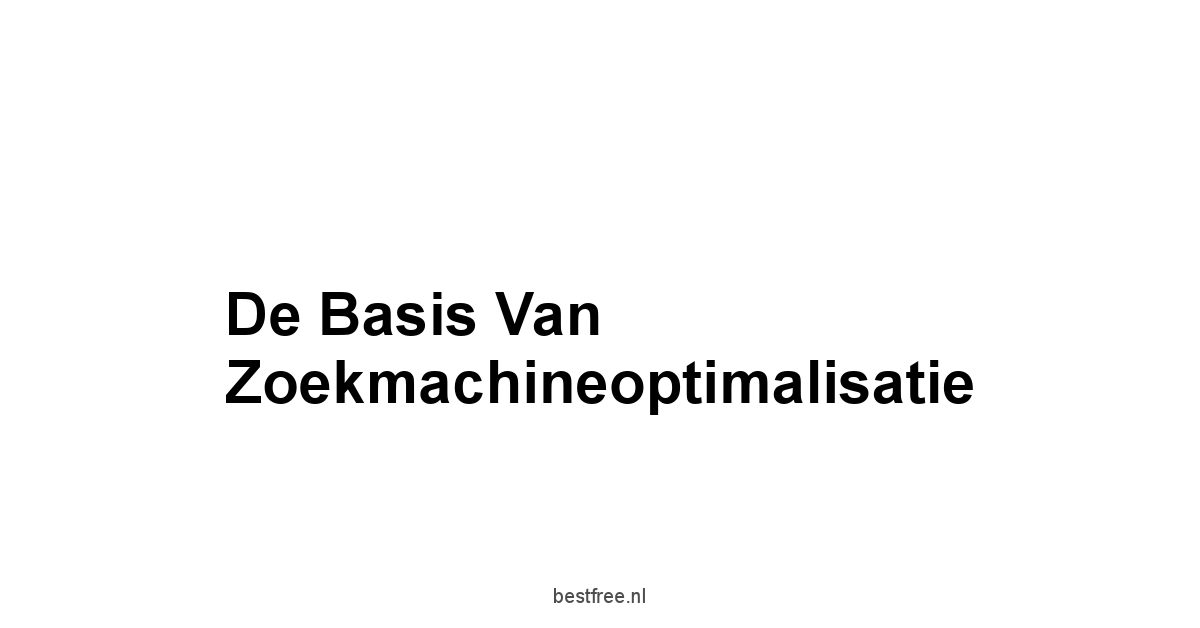 De Basis van Zoekmachineoptimalisatie