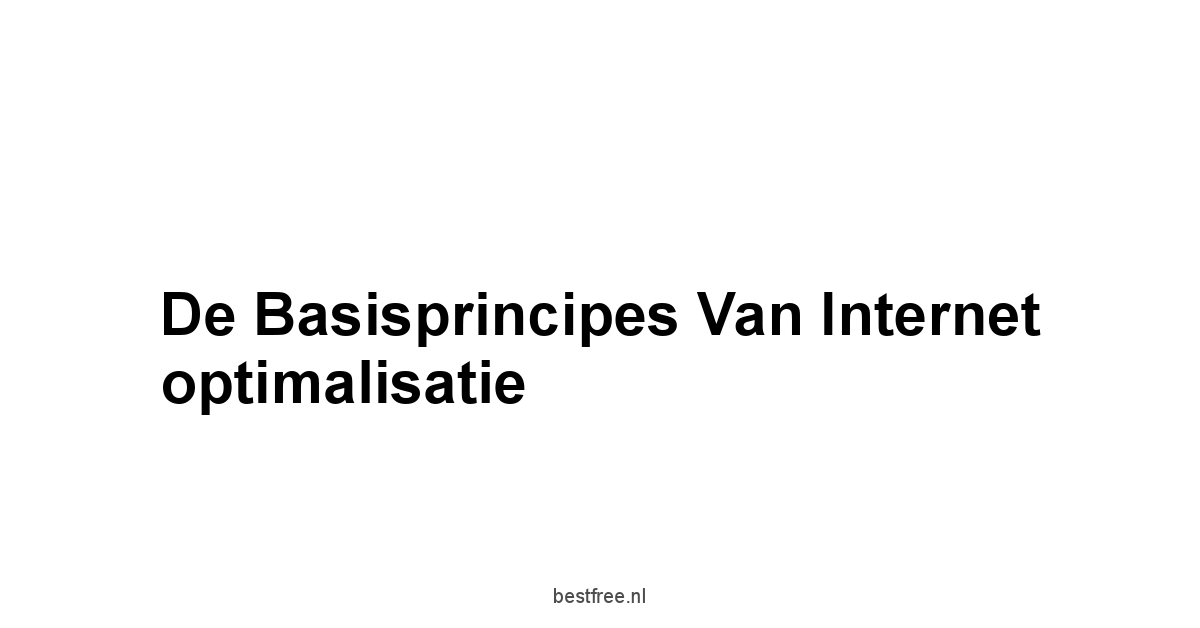 De basisprincipes van internet optimalisatie