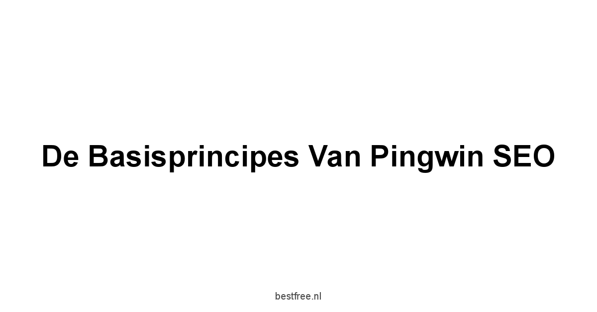 De Basisprincipes van Pingwin SEO