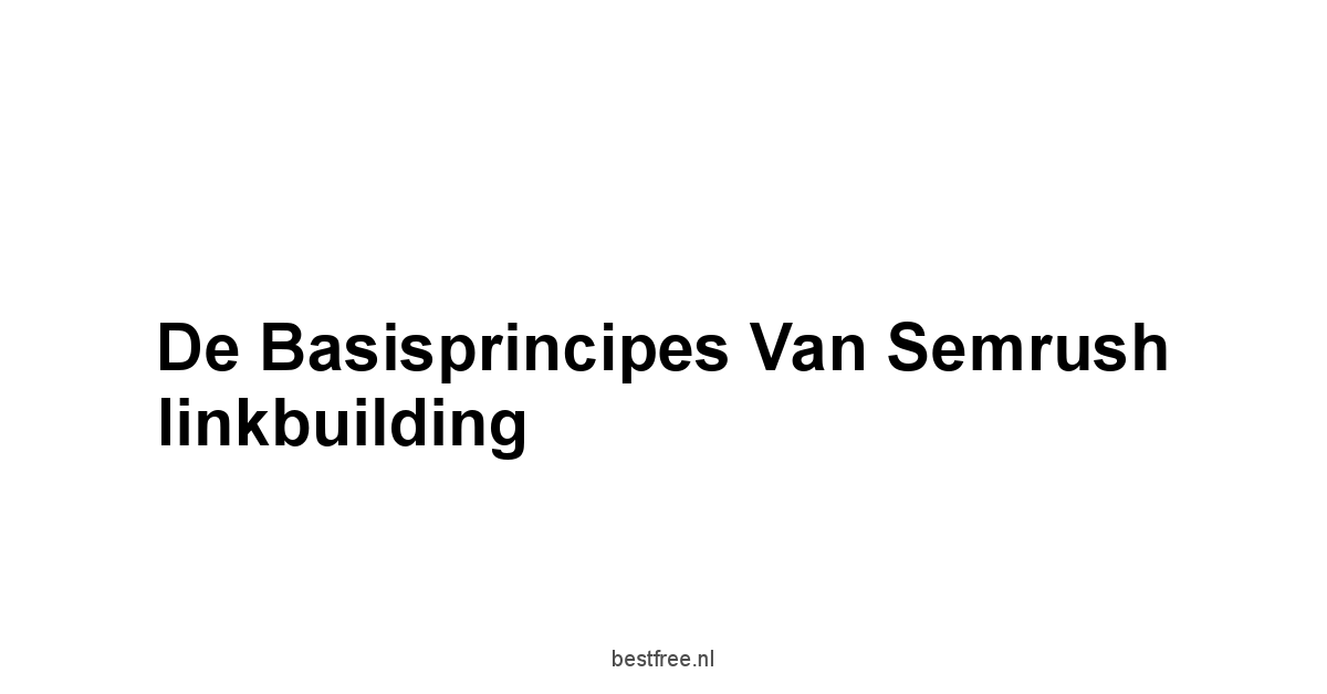 De basisprincipes van Semrush linkbuilding