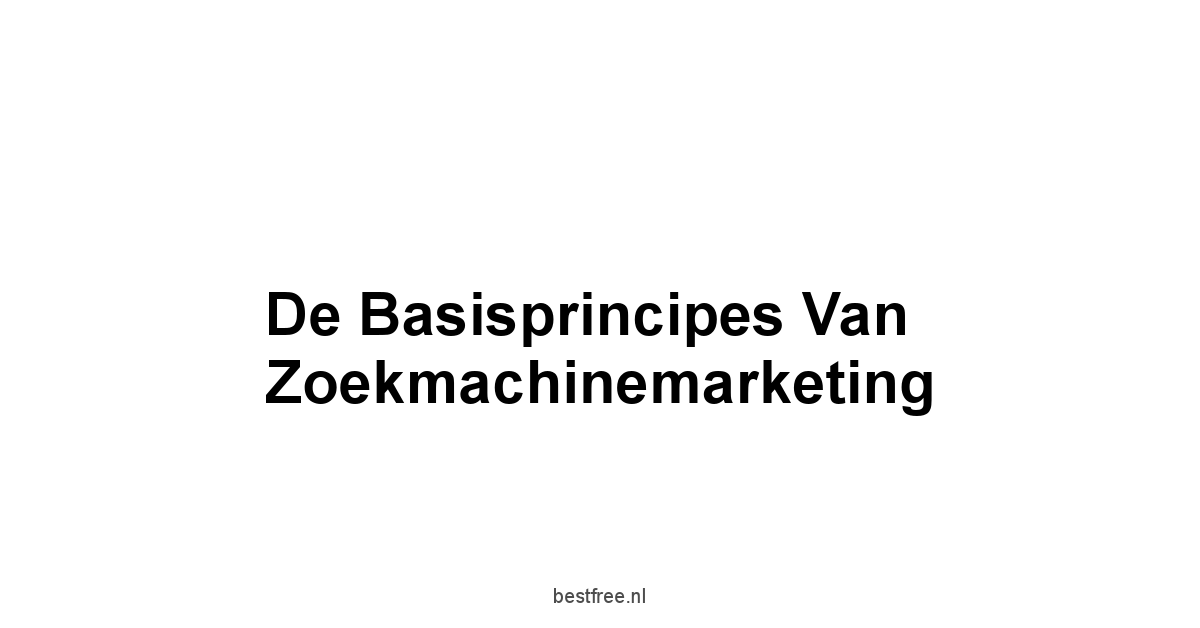 De Basisprincipes van Zoekmachinemarketing