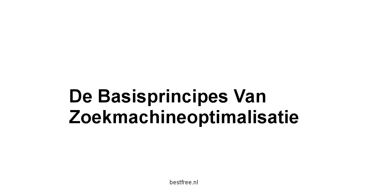 De basisprincipes van Zoekmachineoptimalisatie